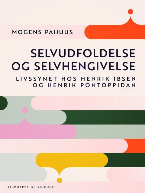 Selvudfoldelse og selvhengivelse. Livssynet hos Henrik Ibsen og Henrik Pontoppidan(Kobo/電子書)