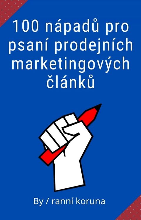 100 n&aacute;padů pro psan&iacute; prodejn&iacute;ch marketingov&yacute;ch čl&aacute;nků(Kobo/電子書)