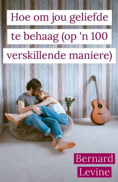 Hoe om jou geliefde te behaag ( op 'n 100 verskillende maniere)(Kobo/電子書)