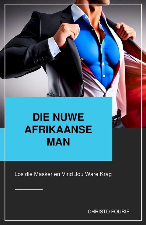 Die Nuwe Afrikaanse Man: Los die Masker en Vind Jou Ware Krag(Kobo/電子書)