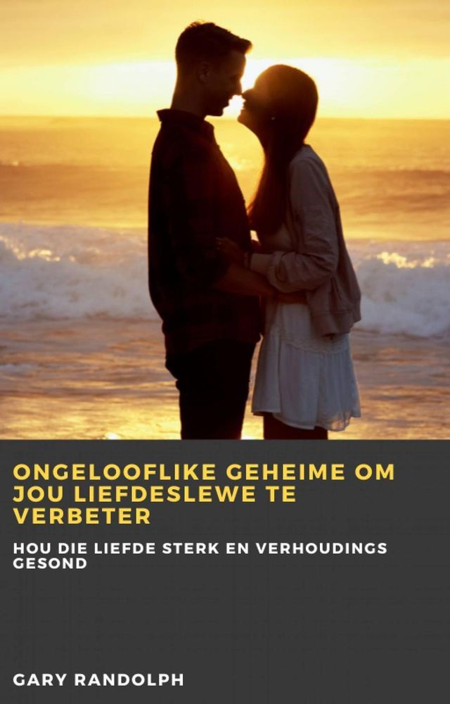  Ongelooflike geheime om jou liefdeslewe te verbeter(Kobo/電子書)