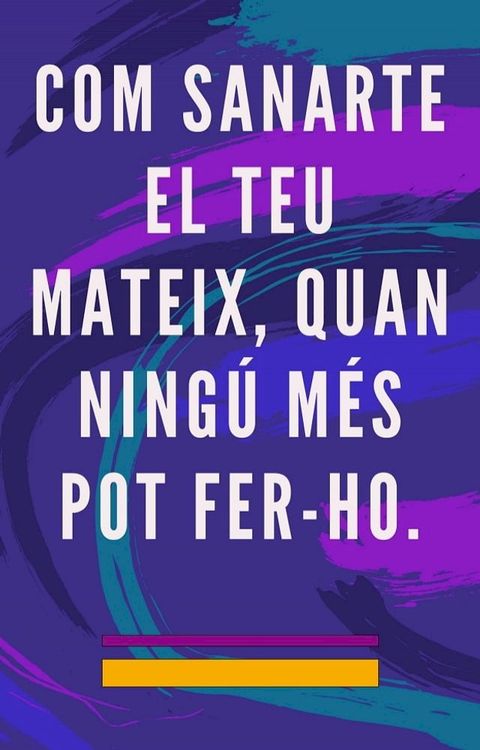 Com Sanarte El teu Mateix, Quan Ningú Més Pot Fer-ho(Kobo/電子書)