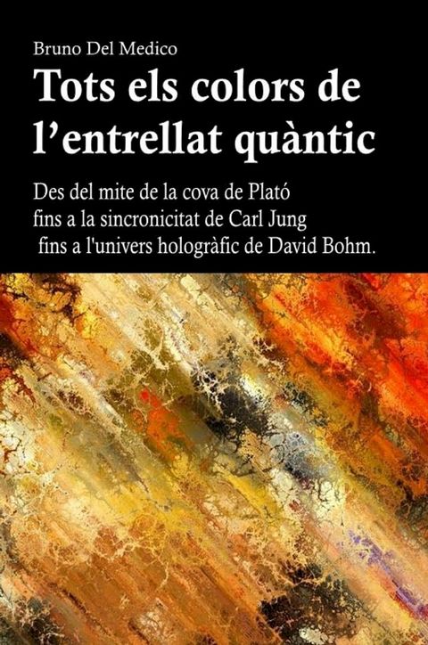 Tots els colors de l’entrellat qu&agrave;ntic. Des del mite de la cova de Plat&oacute; fins a la sincronicitat de Carl Jung fins a l'univers hologr&agrave;fic de David Bohm.(Kobo/電子書)