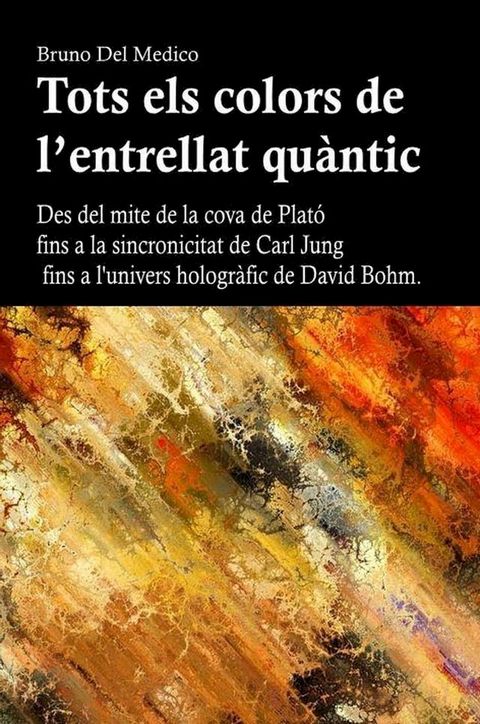 Tots els colors de l’entrellat qu&agrave;ntic. Des del mite de la cova de Plat&oacute; fins a la sincronicitat de Carl Jung fins a l'univers hologr&agrave;fic de David Bohm(Kobo/電子書)