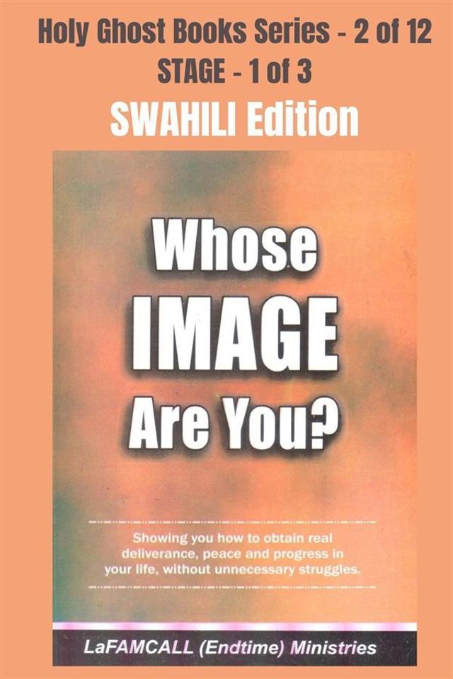  WHOSE IMAGE ARE YOU? - Showing you how to obtain real deliverance, peace and progress in your life, without unnecessary struggles - SWAHILI EDITION(Kobo/電子書)