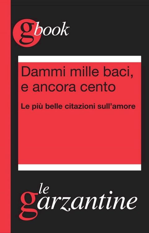 Dammi mille baci, e ancora cento. Le più belle citazioni sull'amore(Kobo/電子書)