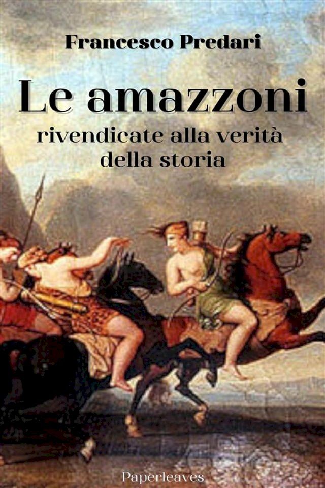  Le amazzoni rivendicate alla verità della storia(Kobo/電子書)