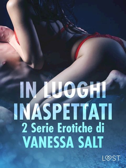 In luoghi inaspettati: 2 Serie Erotiche di Vanessa Salt(Kobo/電子書)