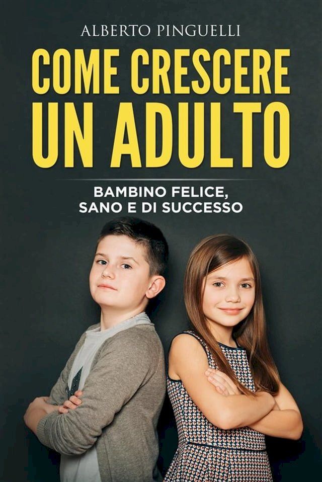  COME CRESCERE UN ADULTO. Bambino felice, sano e di successo(Kobo/電子書)