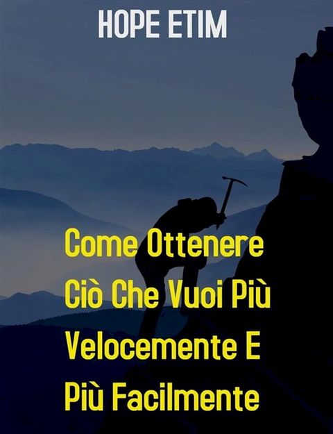 Come Ottenere ci&ograve; che Vuoi pi&ugrave; Velocemente e pi&ugrave; Facilmente(Kobo/電子書)