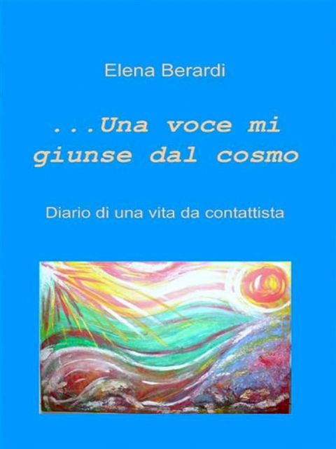 Una Voce mi giunse dal Cosmo Diario di una vita da Contattista(Kobo/電子書)