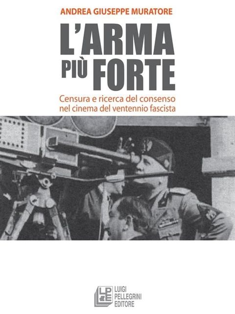 L'arma pi&ugrave; forte. Censura e ricerca del consenso nel cinema del ventennio fascista(Kobo/電子書)