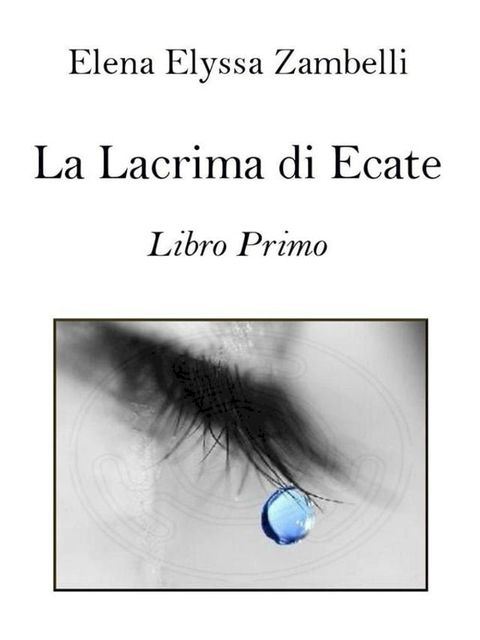 La Lacrima di Ecate - Libro Primo(Kobo/電子書)