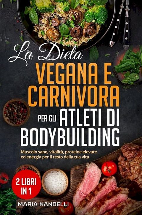 La dieta vegana e carnivora per gli atleti di bodybuilding (2 Libri in 1)(Kobo/電子書)