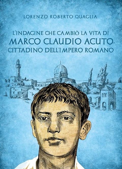 L'indagine che cambiò la vita di Marco Claudio Acuto, cittadino dell'Impero Romano(Kobo/電子書)