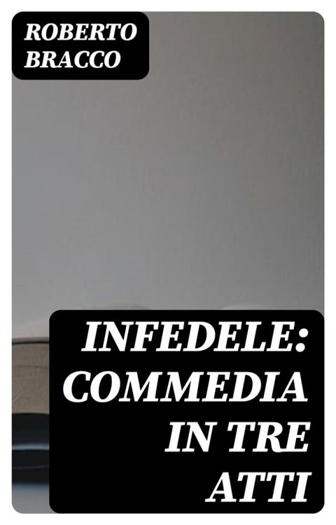 Infedele: Commedia in tre atti(Kobo/電子書)