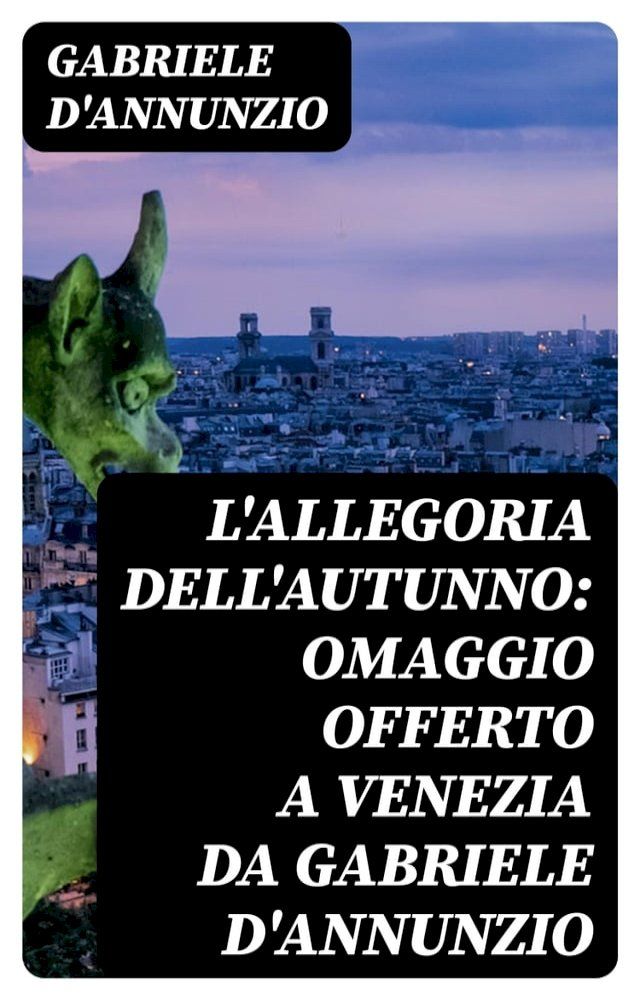  L'allegoria dell'autunno: Omaggio offerto a Venezia da Gabriele D'Annunzio(Kobo/電子書)