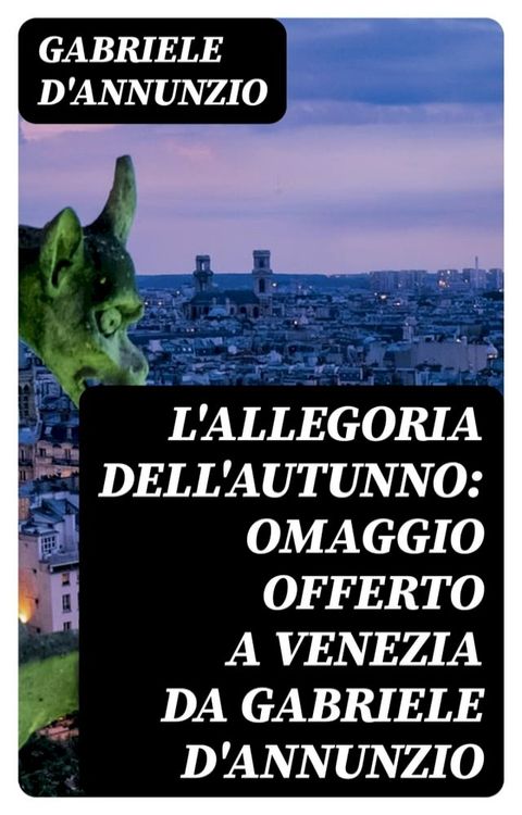 L'allegoria dell'autunno: Omaggio offerto a Venezia da Gabriele D'Annunzio(Kobo/電子書)