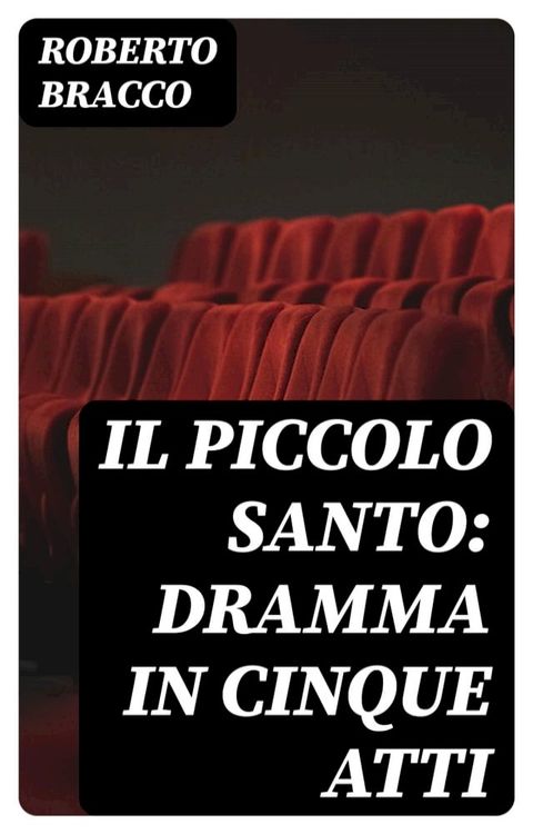 Il piccolo santo: Dramma in cinque atti(Kobo/電子書)