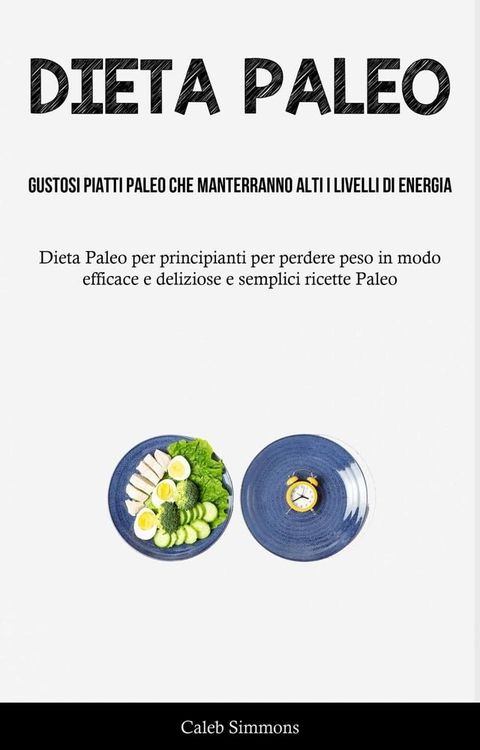 Dieta Paleo: Gustosi piatti paleo che manterranno alti i livelli di energia(Kobo/電子書)