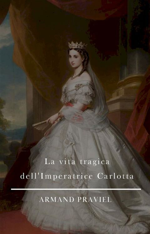 La vita tragica dell'Imperatrice Carlotta(Kobo/電子書)