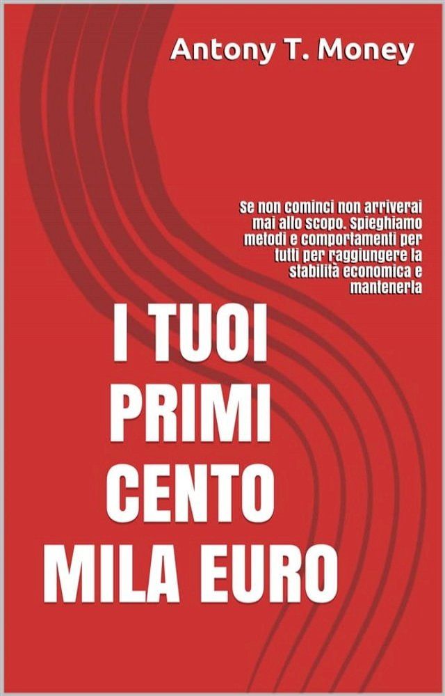  I TUOI PRIMI CENTO MILA EURO: Prima cominci prima raggiungi lo scopo(Kobo/電子書)