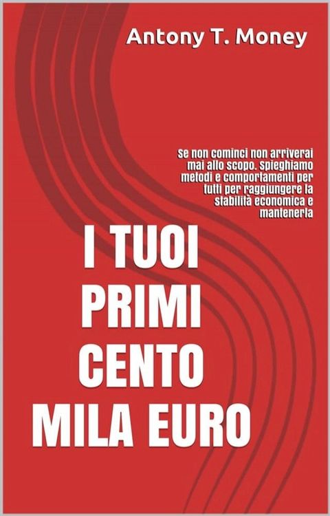 I TUOI PRIMI CENTO MILA EURO: Prima cominci prima raggiungi lo scopo(Kobo/電子書)