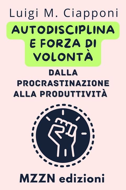 Autodisciplina E Forza Di Volont&agrave;: Dalla Procrastinazione Alla Produttivit&agrave;(Kobo/電子書)