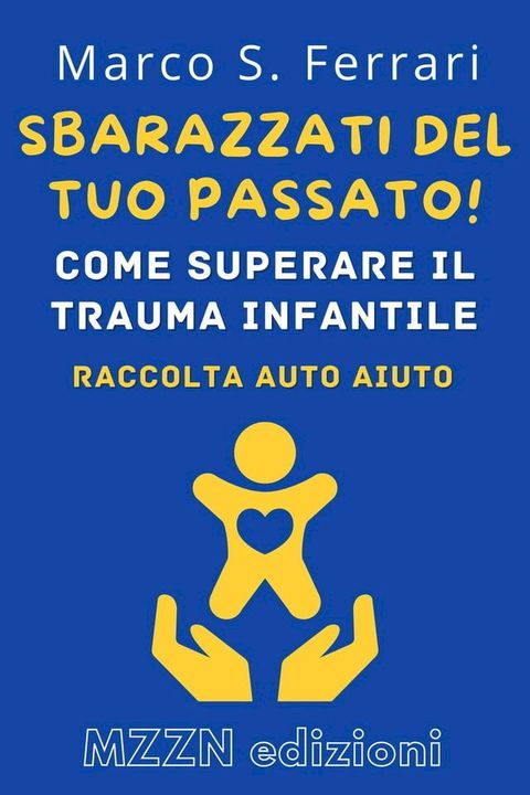 Sbarazzati Del Tuo Passato! : Come Superare Il Trauma Infantile(Kobo/電子書)