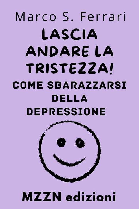 Lascia Andare La Tristezza! : Come Sbarazzarsi Della Depressione(Kobo/電子書)