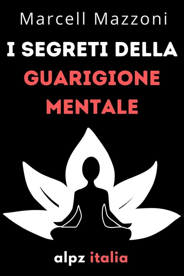  I Segreti Della Guarigione Mentale : Guarisci Il Tuo Corpo E La Tua Mente(Kobo/電子書)