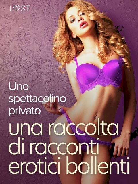 Uno spettacolino privato: una raccolta di racconti erotici bollenti(Kobo/電子書)