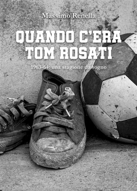 Quando c'era Tom Rosati. 1963-64: una stagione da sogno(Kobo/電子書)