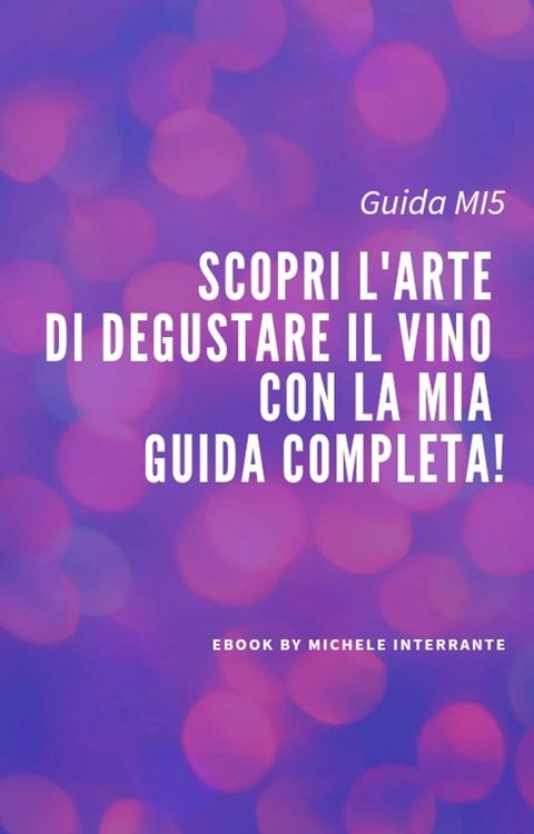 Scopri l'arte di degustare il vino con la nostra guida completa!(Kobo/電子書)