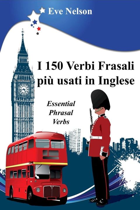 I 150 Verbi Frasali pi&ugrave; usati in Inglese (Essential Phrasal Verbs)(Kobo/電子書)