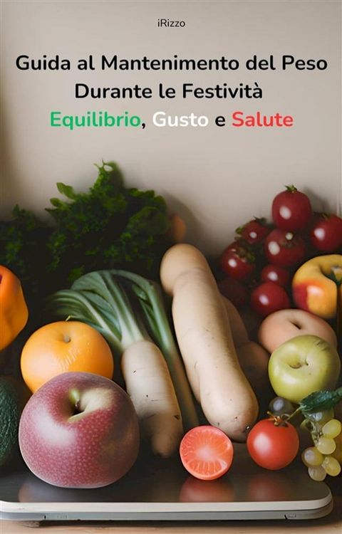 Guida al Mantenimento del Peso Durante le Festività Equilibrio, Gusto e Salute(Kobo/電子書)