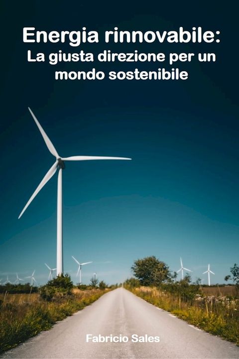 Energia rinnovabile: La giusta direzione per un mondo sostenibile(Kobo/電子書)