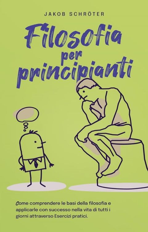 Filosofia per principianti Come comprendere le basi della filosofia e applicarle con successo nella vita di tutti i giorni attraverso Esercizi pratici.(Kobo/電子書)