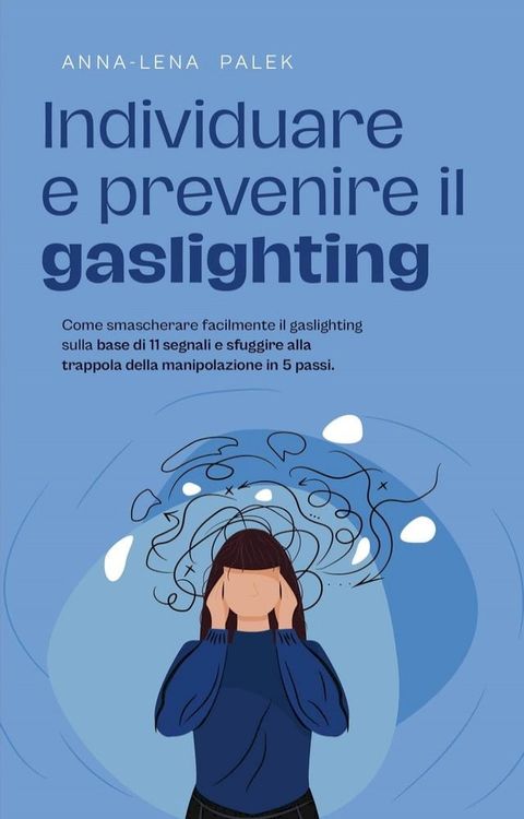 Individuare e prevenire il gaslighting Come smascherare facilmente il gaslighting sulla base di 11 segnali e sfuggire alla trappola della manipolazione in 5 passi.(Kobo/電子書)