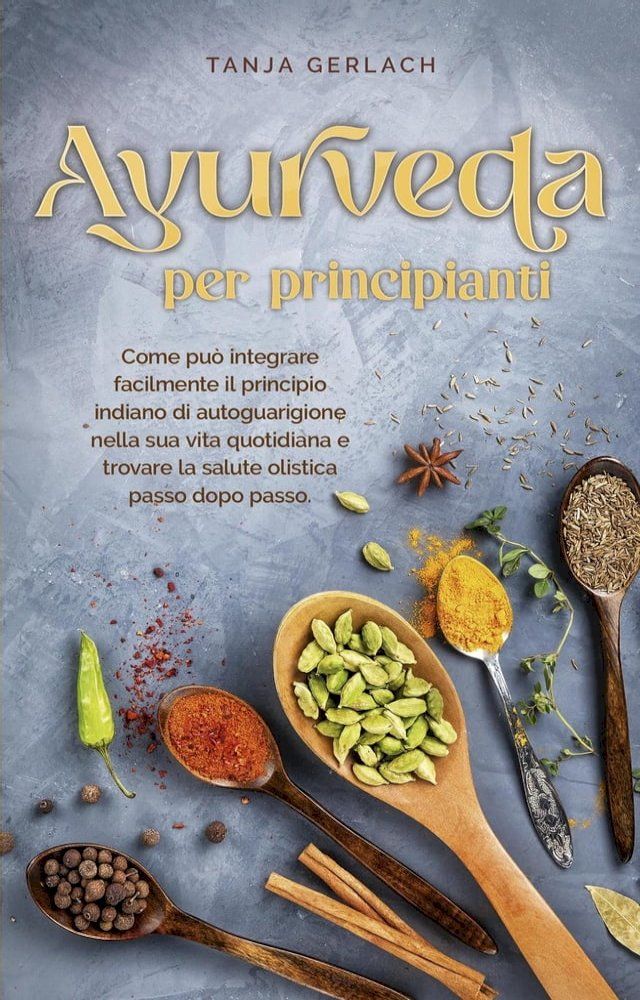  Ayurveda per principianti Come pu&ograve; integrare facilmente il principio indiano di autoguarigione nella sua vita quotidiana e trovare la salute olistica passo dopo passo.(Kobo/電子書)