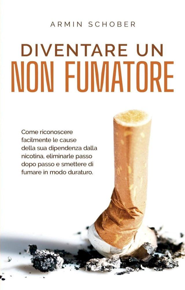  Diventare un non fumatore Come riconoscere facilmente le cause della sua dipendenza dalla nicotina, eliminarle passo dopo passo e smettere di fumare in modo duraturo.(Kobo/電子書)