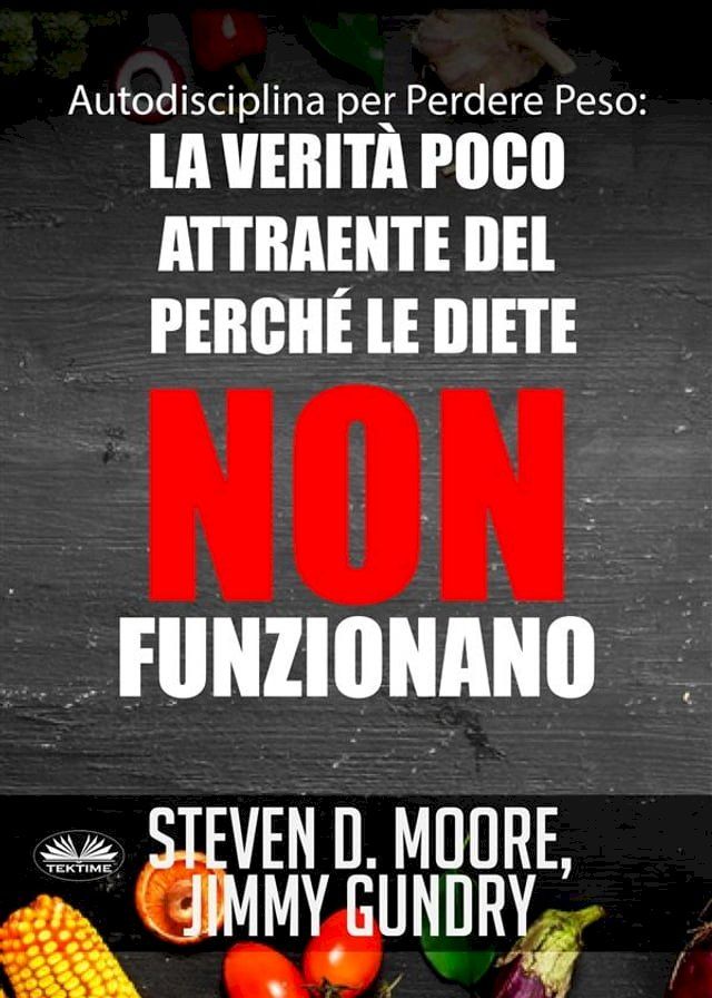  Autodisciplina Per Perdere Peso: La Verità Poco Attraente Del Perché Le Diete NON Funzionano(Kobo/電子書)