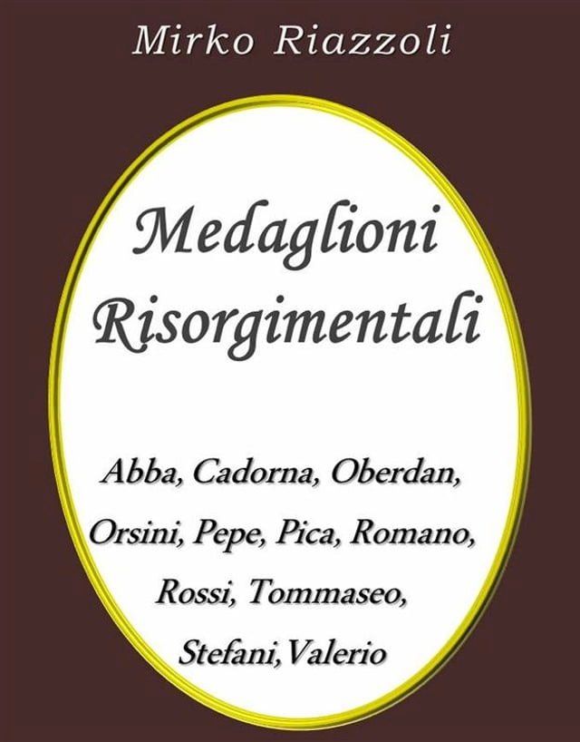  Medaglioni Risorgimentali Abba – Cadorna – Oberdan – Orsini – Pepe – Pica – Romano – Rossi – Stefani – Tommaseo – Valerio(Kobo/電子書)