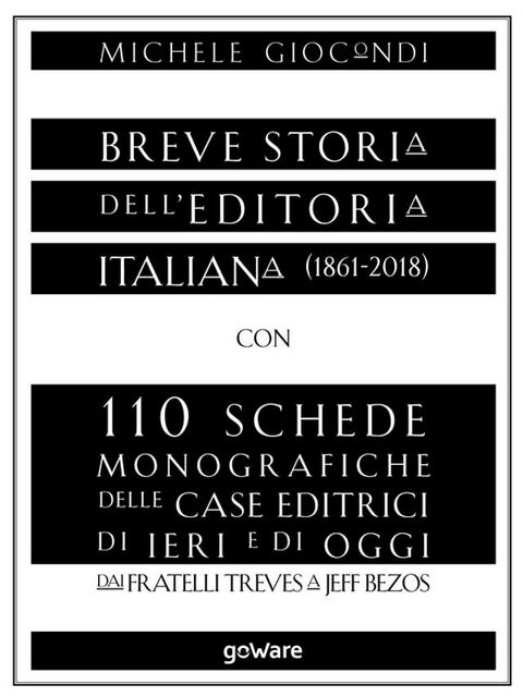 Breve storia dell’editoria italiana (1861-2018) con 110 schede monografiche delle case editrici di ieri e di oggi. Dai fratelli Treves a Jeff Bezos(Kobo/電子書)