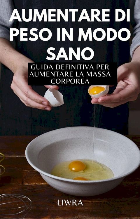 Aumentare di peso in modo sano - guida definitiva per aumentare la massa corporea(Kobo/電子書)