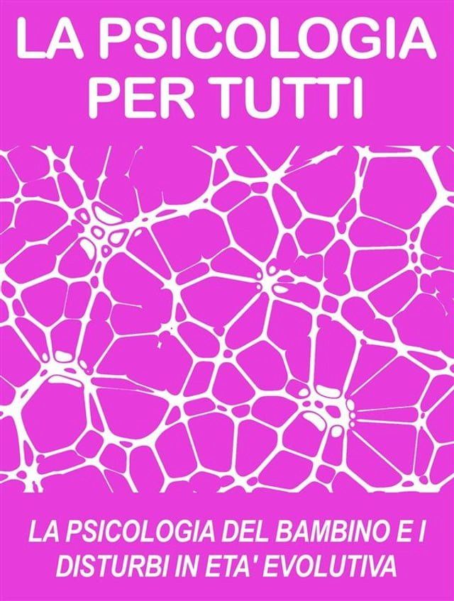  LA PSICOLOGIA DEL BAMBINO E I DISTURBI IN ETA' EVOLUTIVA: cosa sono e come funzionano (psicologia per tutti)(Kobo/電子書)