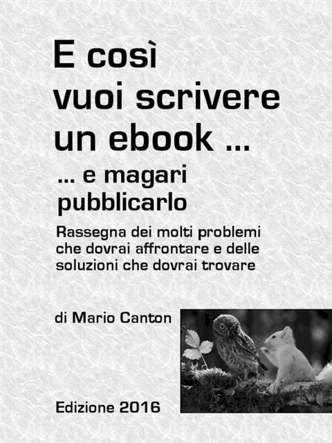 E così vuoi scrivere un ebook ... e magari pubblicarlo. Rassegna dei molti problemi che dovrai affrontare e delle soluzioni che dovrai trovare(Kobo/電子書)