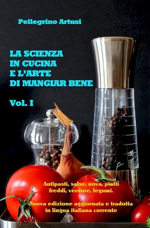 La scienza in cucina e l'arte di mangiar bene - Gli antipasti, le uova, i piatti freddi, le verdure e i legumi - Nuova edizione aggiornata e tradotta in lingua italiana corrente(Kobo/電子書)