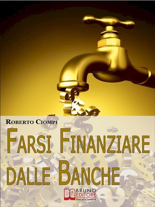  Farsi Finanziare dalle Banche. Guida Strategica per Imparare a Richiedere, Ottenere e Gestire un Finanziamento dalle Banche. (Ebook Italiano - Anteprima Gratis)(Kobo/電子書)