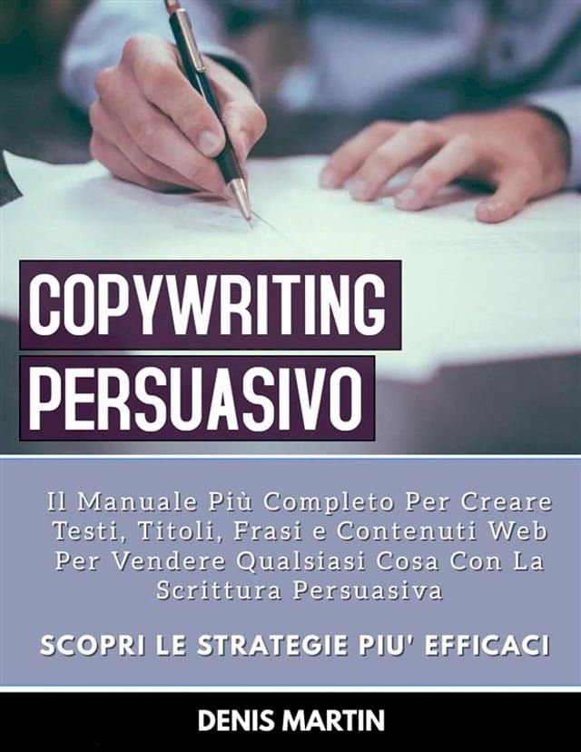  Copywriting Persuasivo: Il Manuale Più Completo Per Creare Testi, Titoli, Frasi e Contenuti Web Per Vendere Qualsiasi Cosa Con La Scrittura Persuasiva(Kobo/電子書)